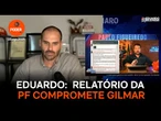 Eduardo:" relatório da PF compromete Gilmar Mendes