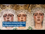Gran polémica en Sevilla por la restauración de la Esperanza Macanera Le han cambiado la expresión