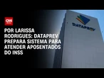 Análise: Dataprev prepara sistema para atender aposentados do INSS | CNN 360°
