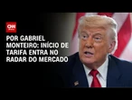 Análise: Início de tarifa entra no radar do mercado | CNN NOVO DIA