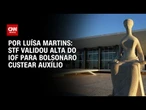 STF validou alta do IOF para Bolsonaro custear Auxílio Brasil | BASTIDORES CNN