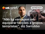 Não há vantagem em equiparar facções criminosas a grupos terroristas, diz secretário de segurança