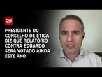 Fábio Schiochet diz que relatório contra Eduardo será votado ainda este ano | BASTIDORES CNN