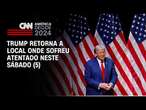 Trump retorna a local onde sofreu atentado neste sábado (5) | AGORA CNN