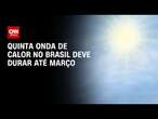 Quinta onda de calor no Brasil deve durar até março | CNN PRIME TIME