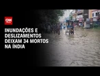 Fortes chuvas e deslizamentos de terra deixam 34 mortos na Índia | LIVE CNN