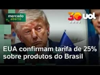 Tarifas dos EUA: Governo americano confirma taxa de 25% sobre produtos brasileiros