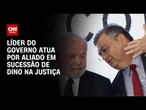 Líder do governo atua por aliado em sucessão de Dino na Justiça | BASTIDORES CNN