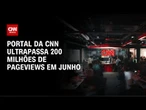 Portal da CNN Brasil ultrapassa 200 milhões de pageviews e tem recorde de audiência | LIVE CNN