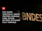 BNDES prepara medidas para apoiar setores afetados pelo tarifaço | CNN 360º