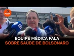 Equipe médica de Bolsonaro fala sobre estado de saúde do ex-presidente