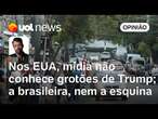 Mídia americana não conhece grotões de Trump; a brasileira, nem a esquina | Raul Juste Lores