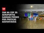 Aeroportos ganham prêmio por práticas sustentáveis | CNN NOVO DIA