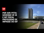 Governo vê Imposto de Renda e MP fiscal protegidas de impasse do IOF | CNN 360°