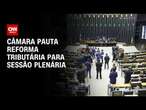 Câmara pauta reforma tributária para Sessão Plenária | CNN PRIME TIME