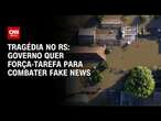 Tragédia no RS: Governo quer força-tarefa para combater fake news | CNN PRIME TIME