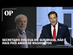 Marco Rubio tira Brasil de lista de aliados dos EUA e Lula reage Anti América Latina