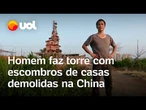 Homem constrói torre com escombros de casas demolidas na China: 'Resistência'