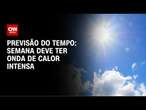 Previsão do Tempo: Semana deve ter onda de calor intensa | CNN NOVO DIA