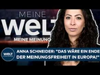 ANNA SCHNEIDER: "Das wäre ein Ende der Meinungsfreiheit in Europa!" Meine WELT - Meine Meinung