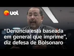 Defesa nega que há provas contra Bolsonaro: 'Denúncia está baseada em general que imprime'