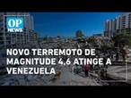 Novo terremoto de magnitude 4,6 atinge a Venezuela l O POVO NEWS