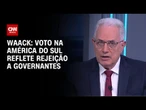 Waack: Voto na América do Sul reflete rejeição a governantes | WW