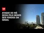 Ataque do Irã deixa pelo menos seis feridos em Israel | CNN NOVO DIA