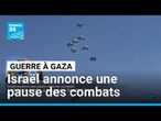 Guerre à Gaza : Israël annonce une pause dans les combats • FRANCE 24
