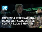 Críticas de Javier Milei contra Lula e Moraes ganham destaque na imprensa internacional l OP NEWS