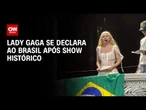 Lady Gaga se declara ao Brasil: “Nada poderia me preparar para esse show” | AGORA CNN