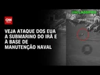 EUA atacam submarino do Irã e base de manutenção naval; veja imagens | CNN BRASIL