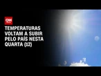 Previsão do tempo: Temperaturas voltam a subir pelo país nesta quarta (12) | CNN NOVO DIA