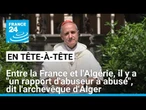 Entre la France et l'Algérie, il y a "un rapport d'abuseur à abusé", dit l'archevêque d'Alger
