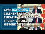 Após bate-boca, Zelensky agradece EUA e reafirma relação com Trump “vínculo histórico e sólido”