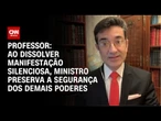 Ministro preserva a segurança dos demais poderes, afirma professor | AGORA CNN