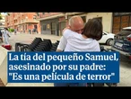 La tía del pequeño Samuel, asesinado junto a su madre por su padre: "Es una película de terror"