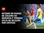 Neymar ri de goleiro da Noruega e sai sob críticas após eliminação do Brasil | CNN NA COPA