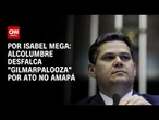 Alcolumbre desfalca ‘Gilmarpalooza’ e prioriza evento do governo Lula no AP | LIVE CNN