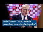 De la Fuente: "Yo no miro la procedencia de ningún jugador"