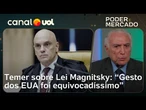 Moraes ser sancionado pela Lei Magnitsky é exagero brutal e sem precedentes, avalia Michel Temer