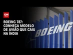 Acidente aéreo na Índia: Boeing 787 é considerado um dos mais seguros e modernos | CNN PRIME TIME