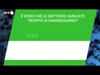 Ansa VERIFIED - E' vero che le batterie caricate troppo si danneggiano?