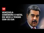Venezuela comemora o Natal nesta quarta-feira (1º) em meio a tensão com os EUA | CNN NOVO DIA