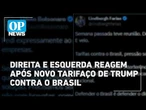 Direita e esquerda reagem após novo tarifaço de Trump contra o Brasil | O POVO NEWS