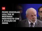 Pedro Venceslau: Lula tem se mostrado insatisfeito com a atuação do Ibama | BASTIDORES CNN