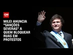 Milei anuncia "sanções severas" a quem bloquear ruas em protestos | CNN ARENA