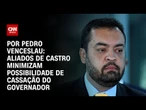 Análise: Aliados de Castro minimizam possibilidade de cassação do governador | CNN ARENA