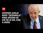 Governo avalia novo “Desenrola” para dívidas de até R$ 20 mil com a União | LIVE CNN