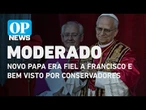Novo papa era fiel a Francisco e bem visto por conservadores, diz especialista l O POVO News